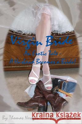 Virgin Bride - An Erotic Tale - A Husband Becomes A Bride!! Newgen, Thomas 9781438262550 Createspace Independent Publishing Platform