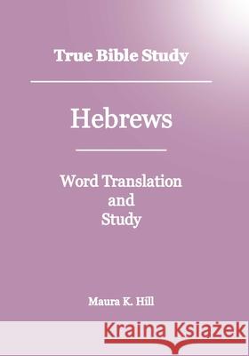 True Bible Study - Hebrews Maura K. Hill 9781438263687 Createspace