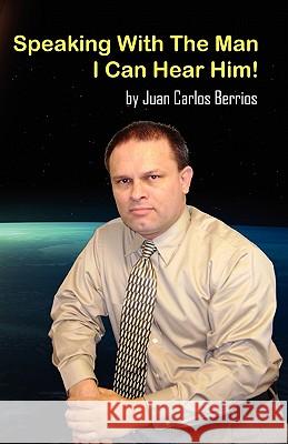 Speaking With The Man: I Can Hear Him! Berrios, Juan Carlos 9781438264431