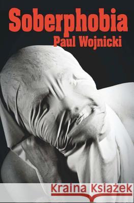 Soberphobia Paul Wojnicki 9781438265643 Createspace