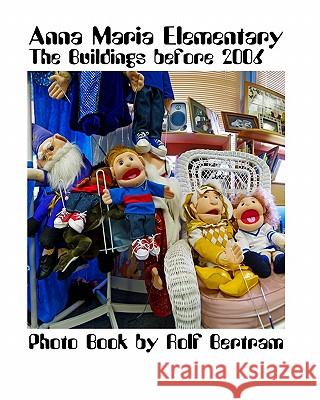 Anna Maria Elementary: The Old Buildings Before 2006 - A Photo Book. Rolf Bertram 9781438267319 Createspace