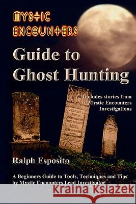 Mystic Encounters Guide to Ghost Hunting Ralph Joseph Esposito 9781438267814