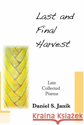 Last And Final Harvest: Later Collected Poems Janik, Daniel S. 9781438268415 Createspace