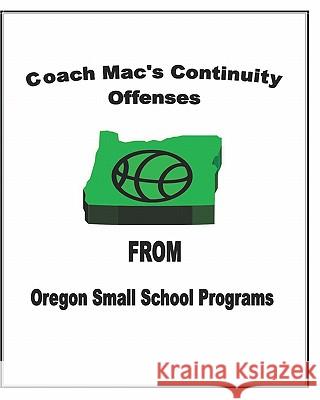 Coach Mac's Continuity Offenses From Oregon Small School Programs McKinnis, Forrest 9781438269221 Createspace