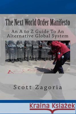 The Next World Order Manifesto: An A to Z Guide to an Alternative Global System Scott Zagoria Tom Zagoria 9781438270722 Createspace