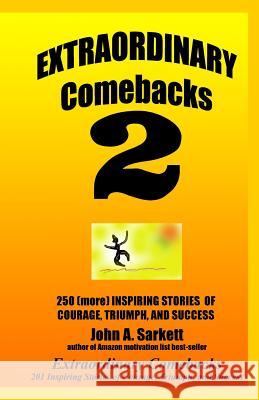 Extraordinary Comebacks 2: 250 (More) Inspiring Stories Of Courage, Triumph And Success Sarkett, John A. 9781438276397 Createspace
