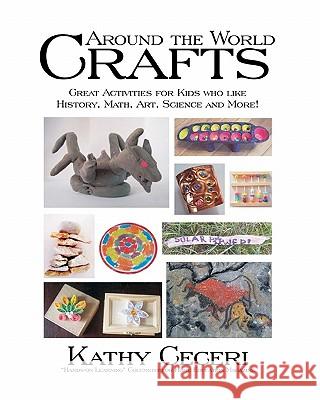 Around The World Crafts: Great Activities For Kids Who Like History, Math, Art, Science And More! Ceceri, Kathy 9781438278001