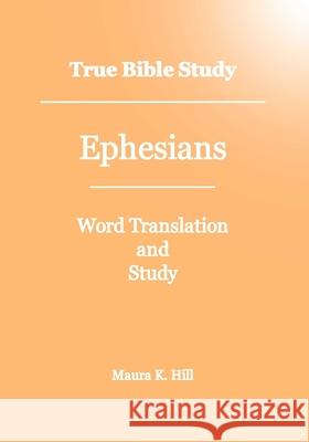 True Bible Study - Ephesians Maura K Hill 9781438278414 Createspace Independent Publishing Platform