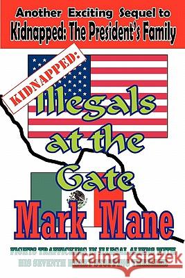 Kidnapped: Illegals at the Gate Mark Mane 9781438278919 Createspace