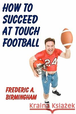 How To Succeed At Touch Football Birmingham, Frederic A. 9781438286877 Createspace