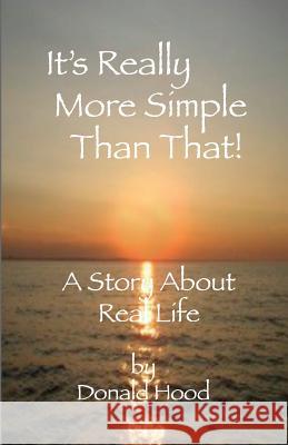 It's Really More Simple Than That!: A Story About Real Life Hood, Donald 9781438287911 Createspace