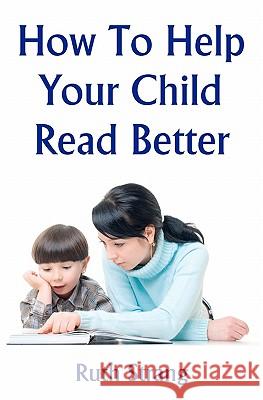 How To Help Your Child Read Better Strang, Ruth 9781438288383 Createspace