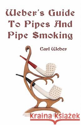 Weber's Guide To Pipes And Pipe Smoking Weber, Carl 9781438288512 Createspace