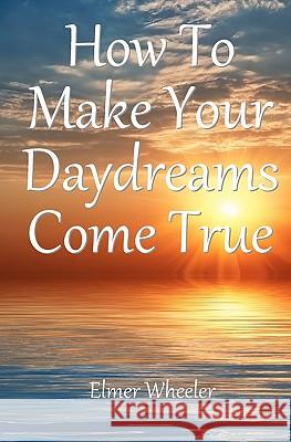 How To Make Your Daydreams Come true Wheeler, Elmer 9781438288536