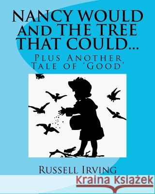 Nancy Would And The Tree That Could...: Plus Another Tale Of 'Good' Irving, Russell 9781438288963 Createspace