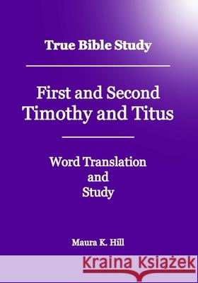True Bible Study - First And Second Timothy And Titus Maura K Hill 9781438292021 Createspace Independent Publishing Platform