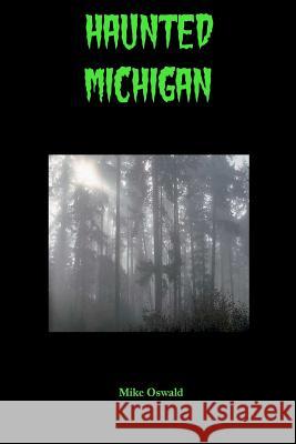 Haunted Michigan Mike Oswald 9781438292038 Createspace