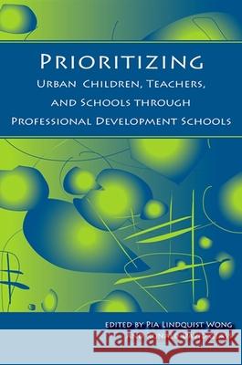 Prioritizing Urban Children, Teachers, and Schools Through Professional Development Schools Pia Lindquist Wong Ronald David Glass 9781438425948