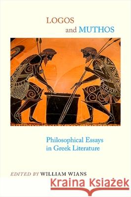 Logos and Muthos: Philosophical Essays in Greek Literature William Wians 9781438427362