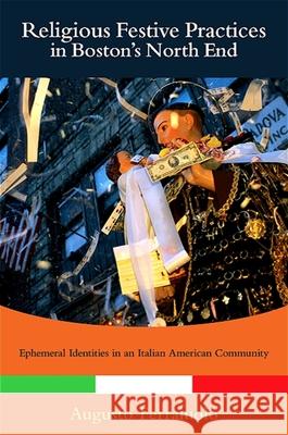 Religious Festive Practices in Boston's North End: Ephemeral Identities in an Italian American Community Augusto Ferraiuolo 9781438428109 State University of New York Press