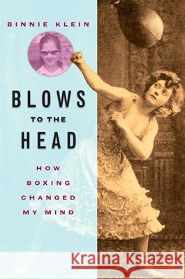 Blows to the Head: How Boxing Changed My Mind Binnie Klein 9781438430027