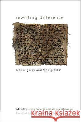 Rewriting Difference: Luce Irigaray and 'The Greeks' Tzelepis, Elena 9781438431000 0