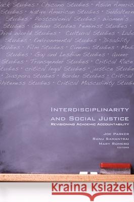 Interdisciplinarity and Social Justice: Revisioning Academic Accountability Joe Parker Ranu Samantrai Mary Romero 9781438431369 State University of New York Press