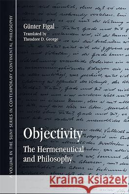 Objectivity: The Hermeneutical and Philosophy Gnter Figal Theodore D. George 9781438432069