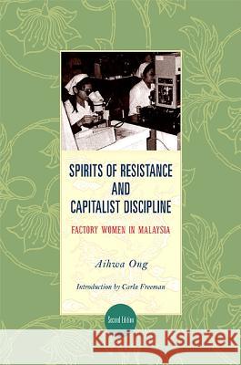 Spirits of Resistance and Capitalist Discipline, Second Edition: Factory Women in Malaysia Aihwa Ong Aihwa Ong 9781438433554 State University of New York Press