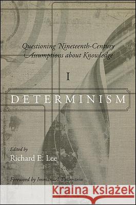 Questioning Nineteenth-Century Assumptions about Knowledge, Volume 1: Determinism Richard E. Lee 9781438433905 State University of New York Press