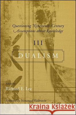 Questioning Nineteenth-Century Assumptions about Knowledge, III: Dualism Richard F. Lee 9781438434087 State University of New York Press