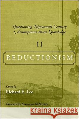 Questioning Nineteenth-Century Assumptions about Knowledge, Volume 2: Reductionism Richard E. Lee 9781438434407 State University of New York Press