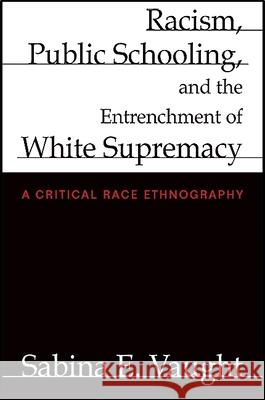 Racism, Public Schooling, and the Entrenchment of White Supremacy Vaught, Sabina E. 9781438434681