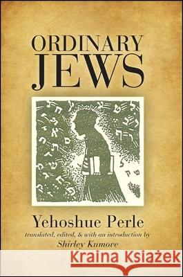 Ordinary Jews Iehoshua Perle Yehoshue Perle Shirley Kumove 9781438435503 State University of New York Press