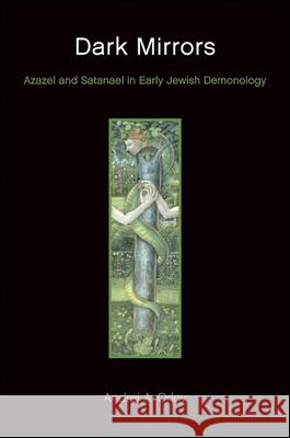 Dark Mirrors: Azazel and Satanael in Early Jewish Demonology Andrei A. Orlov   9781438439525 State University of New York Press