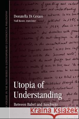 Utopia of Understanding: Between Babel and Auschwitz Donatella D Niall Keane 9781438442525 State University of New York Press