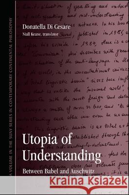 Utopia of Understanding: Between Babel and Auschwitz Donatella D Niall Keane 9781438442532 State University of New York Press