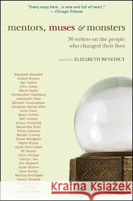 Mentors, Muses & Monsters: 30 Writers on the People Who Changed Their Lives Elizabeth Benedict 9781438443508 Excelsior Editions/State University of New Yo