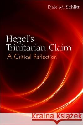 Hegel's Trinitarian Claim: A Critical Reflection Dale M. Schlitt   9781438443744 State University of New York Press