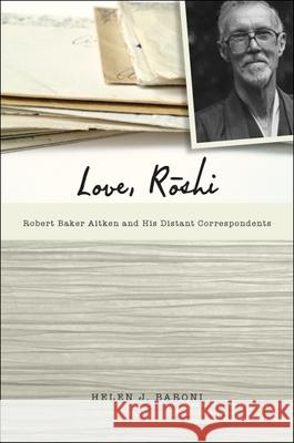 Love, Rōshi: Robert Baker Aitken and His Distant Correspondents Baroni, Helen J. 9781438443782 State University of New York Press