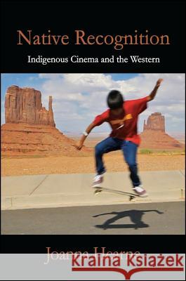 Native Recognition: Indigenous Cinema and the Western Joanna Hearne   9781438443973 State University of New York Press