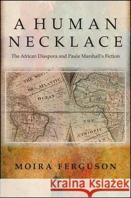 A Human Necklace: The African Diaspora and Paule Marshall's Fiction Moira Ferguson 9781438444185 State University of New York Press