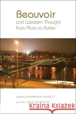 Beauvoir and Western Thought from Plato to Butler Shannon M. Mussett William S. Wilkerson 9781438444543