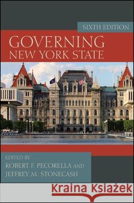 Governing New York State, Sixth Edition Robert F. Pecorella Jeffrey M. Stonecash  9781438444727 State University of New York Press