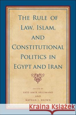 The Rule of Law, Islam, and Constitutional Politics in Egypt and Iran Said Amir Arjomand Nathan J. Brown  9781438445977