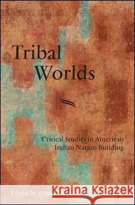 Tribal Worlds: Critical Studies in American Indian Nation Building Brian Hosmer Larry Nesper  9781438446295 State University of New York Press