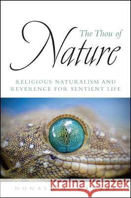 The Thou of Nature: Religious Naturalism and Reverence for Sentient Life Donald A. Crosby 9781438446691 State University of New York Press