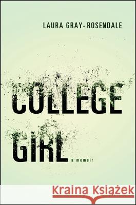 College Girl: A Memoir Laura Gray-Rosendale   9781438447094 State University of New York Press