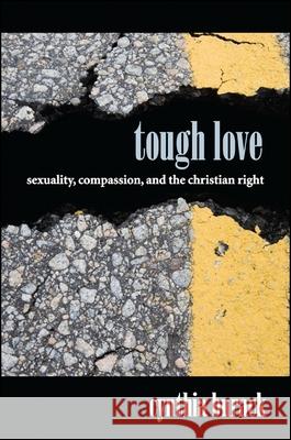 Tough Love: Sexuality, Compassion, and the Christian Right Cynthia Burack 9781438449869 State University of New York Press