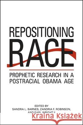 Repositioning Race: Prophetic Research in a Postracial Obama Age Sandra L. Barnes Zandria F. Robinson Earl, II Wright 9781438450865 State University of New York Press